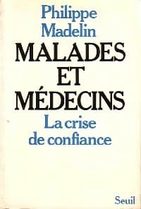 Malades et médecins. La crise de confiance - Philippe Madelin